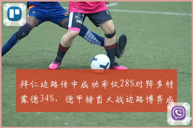 拜仁边路传中成功率仅28%对阵多特蒙德34%,德甲榜首大战边路博弈成关键